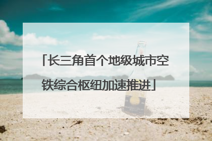 长三角首个地级城市空铁综合枢纽加速推进