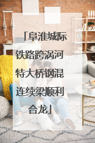阜淮城际铁路跨涡河特大桥钢混连续梁顺利合龙