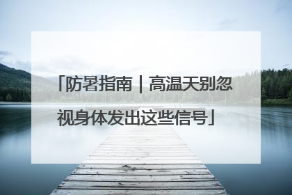 防暑指南｜高温天别忽视身体发出这些信号