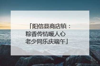 阳信县商店镇：粽香传情暖人心 老少同乐庆端午