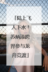 陆上飞人下水！苏炳添跨界参与龙舟竞渡