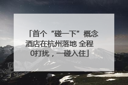 首个“碰一下”概念酒店在杭州落地 全程0打扰，一碰入住