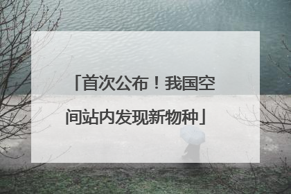 首次公布！我国空间站内发现新物种