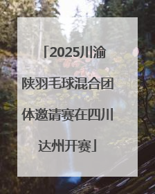 2025川渝陕羽毛球混合团体邀请赛在四川达州开赛