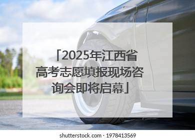2025年江西省高考志愿填报现场咨询会即将启幕