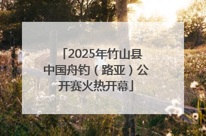 2025年竹山县中国舟钓（路亚）公开赛火热开幕