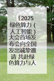 2025绿色算力（人工智能）大会首场发布会向全国发出诚挚邀请 共赴绿色算力与人工智能融合之约