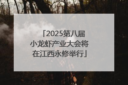 2025第八届小龙虾产业大会将在江西永修举行