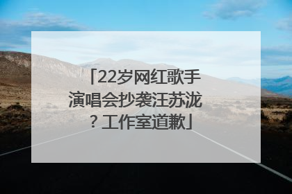 22岁网红歌手演唱会抄袭汪苏泷？工作室道歉