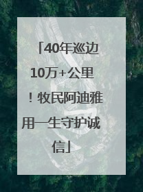 40年巡边10万+公里！牧民阿迪雅用一生守护诚信