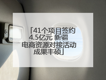 41个项目签约4.5亿元 新疆电商资源对接活动成果丰硕