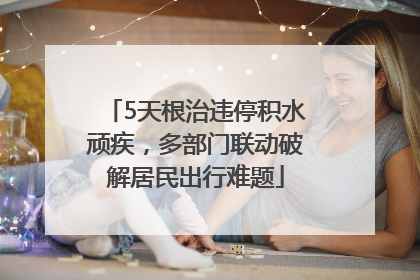 5天根治违停积水顽疾，多部门联动破解居民出行难题
