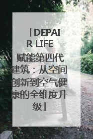 DEPAIR LIFE 赋能第四代建筑：从空间创新到空气健康的全维度升级